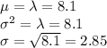 \mu = \lambda = 8.1\\\sigma^2 = \lambda = 8.1\\\sigma = \sqrt{8.1} = 2.85