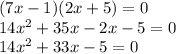 (7x-1)(2x+5) = 0 \\ 14x {}^{2}  + 35x - 2x - 5 = 0 \\ 14x {}^{2}  + 33x - 5 = 0 \\