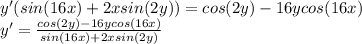 y'(sin(16x) + 2xsin(2y)) = cos(2y)-16ycos(16x)\\y' = \frac{cos(2y)-16ycos(16x)}{sin(16x) + 2xsin(2y)}