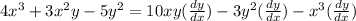 4x^3 +3x^2y - 5y^2= 10xy(\frac{dy}{dx} )-3y^2(\frac{dy}{dx} )-x^3(\frac{dy}{dx} )