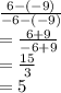 \frac{6 - ( - 9)}{ - 6 - ( - 9)}  \\  =  \frac{6 + 9}{ - 6 + 9}  \\  =  \frac{15}{3 }  \\  = 5