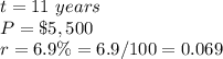 t=11\ years\\ P=\$5,500\\ r=6.9\%=6.9/100=0.069