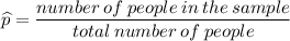 \widehat{p}=\dfrac{number\:of\:people\:in\:the\:sample}{total\:number\:of\:people}