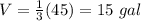 V=\frac{1}{3}(45)=15\ gal