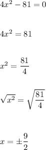 4x^2-81=0\\\\\\4x^2=81\\\\\\x^2=\dfrac{81}{4}\\\\\\\sqrt{x^2}=\sqrt{\dfrac{81}{4}}\\\\\\\\x=\pm\dfrac{9}{2}