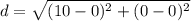 d=\sqrt{(10-0)^{2}+(0-0)^{2}}