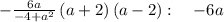 -\frac{6a}{-4+a^2}\left(a+2\right)\left(a-2\right):\quad -6a