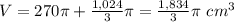 V=270\pi+\frac{1,024}{3}\pi=\frac{1,834}{3}\pi\ cm^3