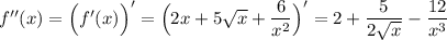 f''(x)=\Big(f'(x)\Big)'=\Big(2x+5\sqrt{x}+\dfrac{6}{x^2}\Big)'=2+\dfrac{5}{2\sqrt{x}}-\dfrac{12}{x^3}