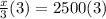 \frac{x}{3}(3)=2500(3)