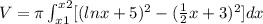 V=\pi \int \limit_{x1}^{x2}[(lnx+5)^2-(\frac{1}{2}x+3)^2]dx\\