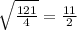 \sqrt{\frac{121}{4}}=\frac{11}{2}