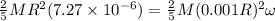 \frac{2}{5}MR^2 (7.27 \times 10^{-6}) = \frac{2}{5}M(0.001R)^2\omega