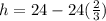 h = 24 - 24(\frac{2}{3})
