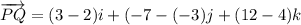 {\displaystyle {\overrightarrow {PQ}}}=(3-2)i+(-7-(-3)j+(12-4)k
