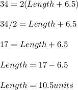 34=2(Length+6.5)\\\\34/2=Length+6.5\\\\17=Length+6.5\\\\Length=17-6.5\\\\Length=10.5 units