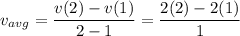 v_{avg} = \dfrac{v(2)-v(1)}{2-1} = \dfrac{2(2)-2(1)}{1}