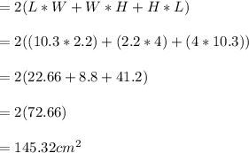 = 2(L*W+W*H+H*L)\\\\=2((10.3*2.2)+(2.2*4)+(4*10.3))\\\\=2(22.66+8.8+41.2)\\\\=2(72.66)\\\\=145.32cm^2\\\\