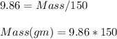 9.86= Mass/150\\\\Mass(gm)=9.86*150