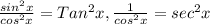 \frac{sin^2x}{cos^2x}  = Tan^2x , \frac{1}{cos^2x} = sec^2x