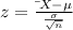 z=\frac{ \bar \: X-\mu}{\frac{\sigma}{\sqrt{n}}}