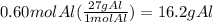 0.60molAl(\frac{27gAl}{1molAl} )=16.2 gAl