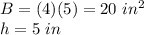 B=(4)(5)=20\ in^2\\h=5\ in