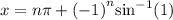 x = n\pi + ( { - 1)}^{n}  { \sin }^{ - 1} (  1)