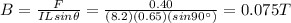 B=\frac{F}{IL sin \theta}=\frac{0.40}{(8.2)(0.65)(sin 90^{\circ})}=0.075 T