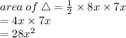 area \:o f  \: \triangle =  \frac{1}{2}  \times 8x \times 7x \\  = 4x \times 7x \\  = 28 {x}^{2}