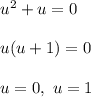 u^2+u=0\\\\u(u+1)=0\\\\u=0,\ u=1
