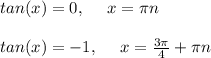 tan(x)=0,    \ \ \ \ x=\pi n\\\\tan(x)=-1, \ \ \ \ x=\frac{3\pi}{4}+\pi n