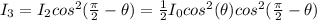 I_{3}=I_{2}cos^{2}(\frac{\pi}{2}-\theta)=\frac{1}{2}I_{0}cos^{2}(\theta)cos^{2}(\frac{\pi}{2}-\theta)
