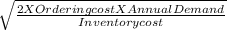 \sqrt{\frac{2 X Ordering cost X Annual Demand}{Inventory cost} }