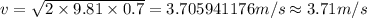 v=\sqrt {2\times 9.81\times 0.7}=3.705941176 m/s\approx 3.71 m/s