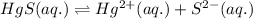 HgS(aq.)\rightleftharpoons Hg^{2+}(aq.)+S^{2-}(aq.)
