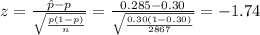 z=\frac{\hat p-p}{\sqrt{\frac{p(1-p)}{n}}}=\frac{0.285-0.30}{\sqrt{\frac{0.30(1-0.30)}{2867}}}=-1.74