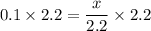 $0.1 \times 2.2=\frac{x}{2.2} \times 2.2