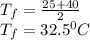 T_{f} = \frac{25+ 40 }{2} \\T_{f} = 32.5^{0} C