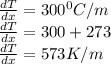 \frac{dT}{dx} = 300^{0} C/m\\\frac{dT}{dx} = 300 + 273\\\frac{dT}{dx} = 573 K/m