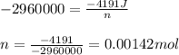 -2960000=\frac{-4191J}{n}\\\\n=\frac{-4191}{-2960000}=0.00142mol