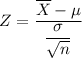 Z = \dfrac{\overline{X}-\mu}{\dfrac{\sigma}{\sqrt{n}}}\\