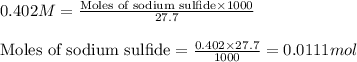 0.402M=\frac{\text{Moles of sodium sulfide}\times 1000}{27.7}\\\\\text{Moles of sodium sulfide}=\frac{0.402\times 27.7}{1000}=0.0111mol