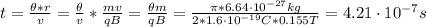 t = \frac{\theta*r}{v} = \frac{\theta}{v}*\frac{mv}{qB} = \frac{\theta m}{qB} = \frac{\pi * 6.64 \cdot 10^{-27} kg}{2*1.6 \cdot 10^{-19} C*0.155 T} = 4.21 \cdot 10^{-7} s