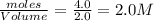\frac{moles}{Volume}=\frac{4.0}{2.0}=2.0M