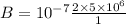 B = 10^{-7}\frac{2\times 5\times 10^{6}}{1}