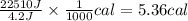 \frac{22510J}{4.2J}\times \frac{1}{1000}cal=5.36cal