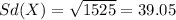 Sd(X) = \sqrt{1525}= 39.05