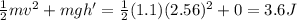 \frac{1}{2}mv^2+mgh'=\frac{1}{2}(1.1)(2.56)^2+0=3.6 J