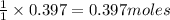 \frac{1}{1}\times 0.397=0.397moles